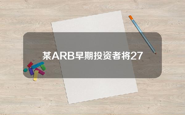 某ARB早期投资者将270万枚ARB转入币安，已累计出售2457万枚ARB