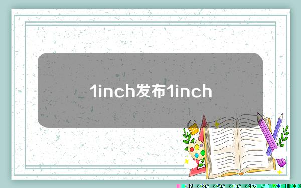1inch发布1inchFusion2.0，可为用户节省交换费用