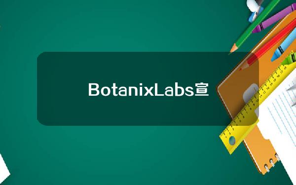 BotanixLabs宣布完成1150万美元融资，PolychainCapital等参投