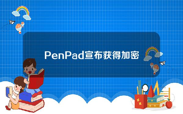 PenPad宣布获得加密投资机构AnimocaBrands投资