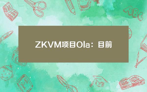 ZKVM项目Ola：目前仅Massivev0.2.1可以运行，请下载最新版本